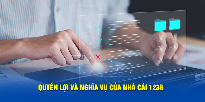 Quyền lợi và nghĩa vụ của nhà cái 123B