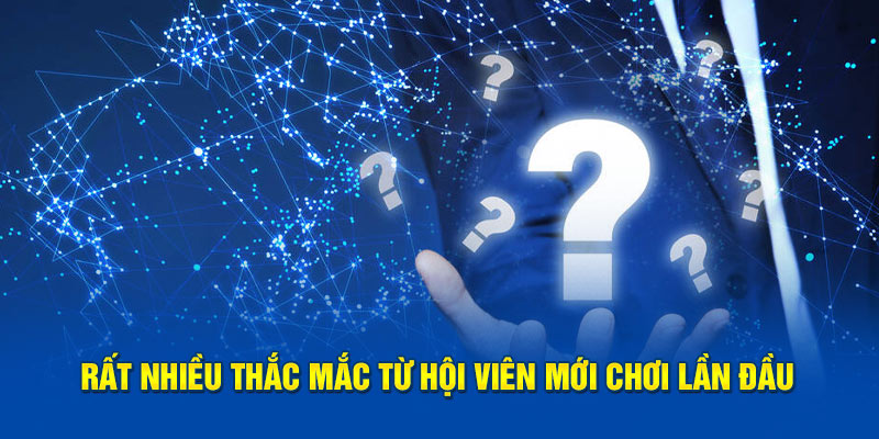 Rất nhiều thắc mắc từ hội viên mới chơi lần đầu khi đăng ký 123B